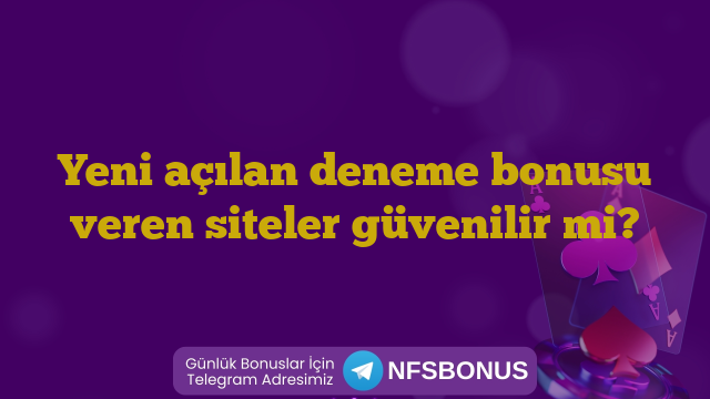 Yeni açılan deneme bonusu veren siteler güvenilir mi?